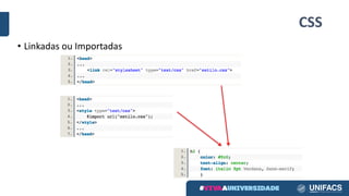CSS
• Linkadas ou Importadas
 