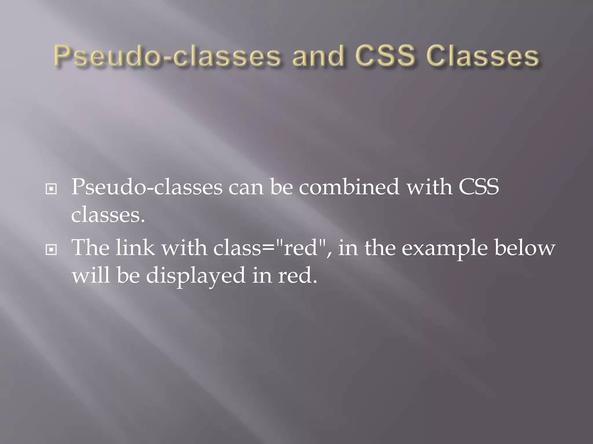  Pseudo-classes can be combined with CSS
classes.
 The link with class="red", in the example below
will be displayed in red.
 