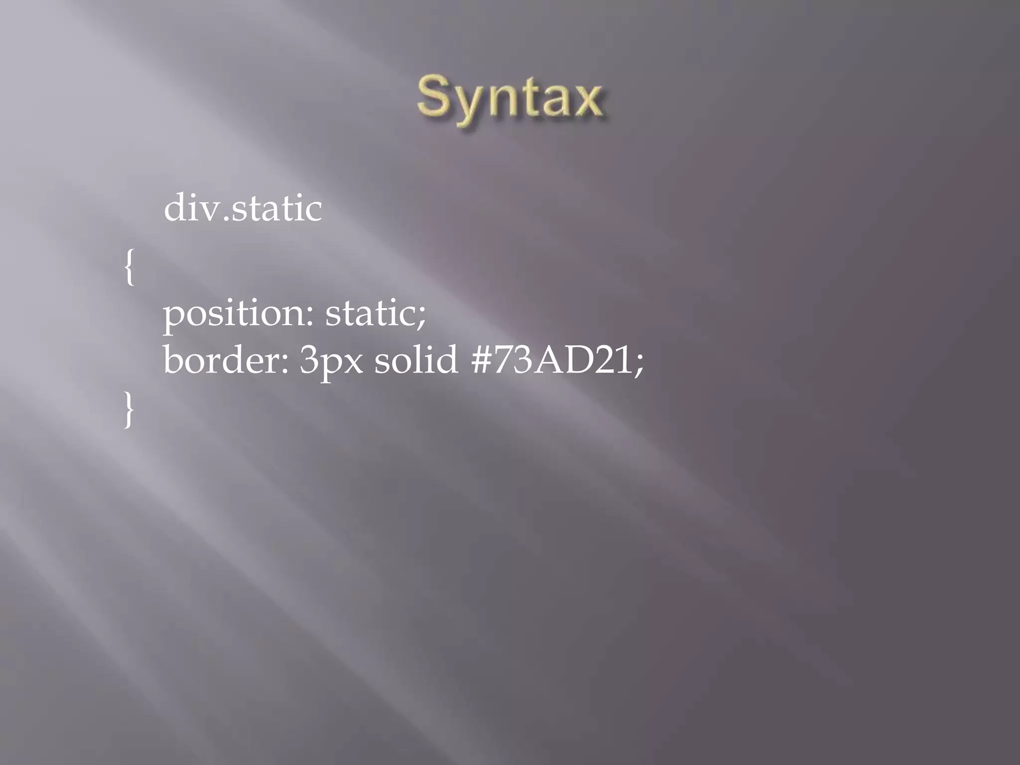 div.static
{
position: static;
border: 3px solid #73AD21;
}
 