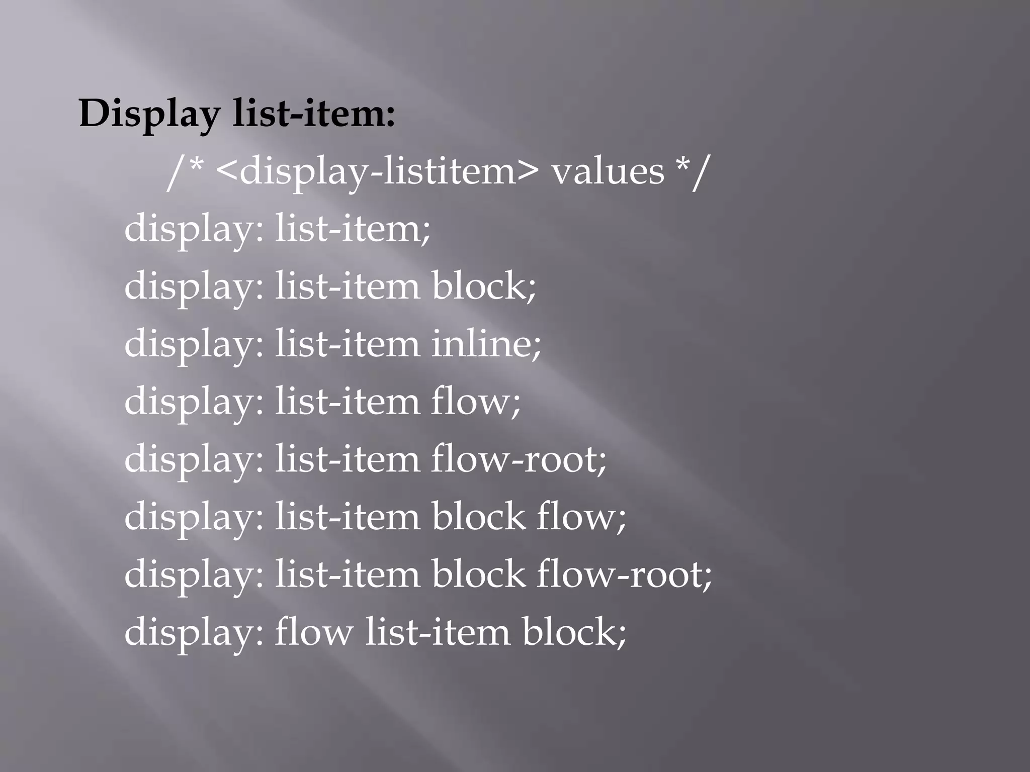 Display list-item:
/* <display-listitem> values */
display: list-item;
display: list-item block;
display: list-item inline;
display: list-item flow;
display: list-item flow-root;
display: list-item block flow;
display: list-item block flow-root;
display: flow list-item block;
 