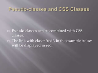  Pseudo-classes can be combined with CSS
classes.
 The link with class="red", in the example below
will be displayed in red.
 