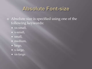  Absolute size is specified using one of the
following keywords:
 xx-small,
 x-small,
 small,
 medium,
 large,
 x-large,
 xx-large.
 