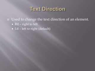  Used to change the text direction of an element.
 Rtl – right to left
 Ltl – left to right (default)
 