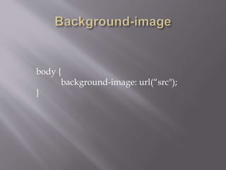 body {
background-image: url(“src");
}
 