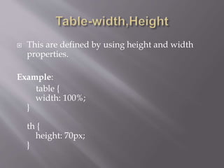  This are defined by using height and width
properties.
Example:
table {
width: 100%;
}
th {
height: 70px;
}
 