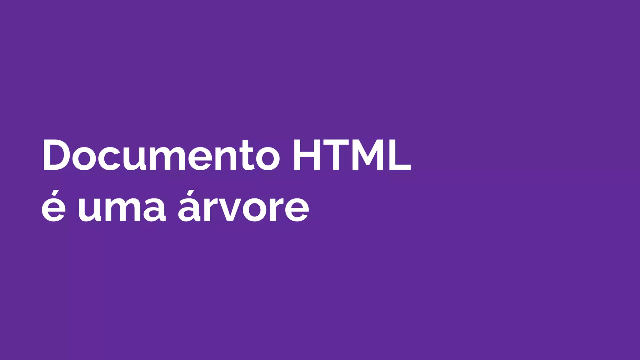 Documento HTML
é uma árvore
 
