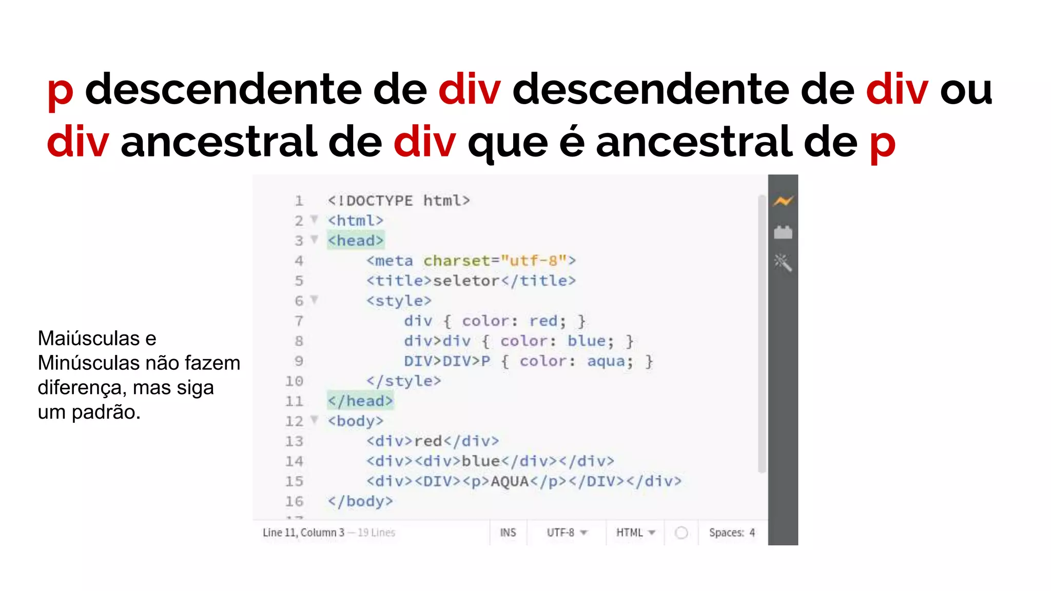 p descendente de div descendente de div ou
div ancestral de div que é ancestral de p
Maiúsculas e
Minúsculas não fazem
diferença, mas siga
um padrão.
 