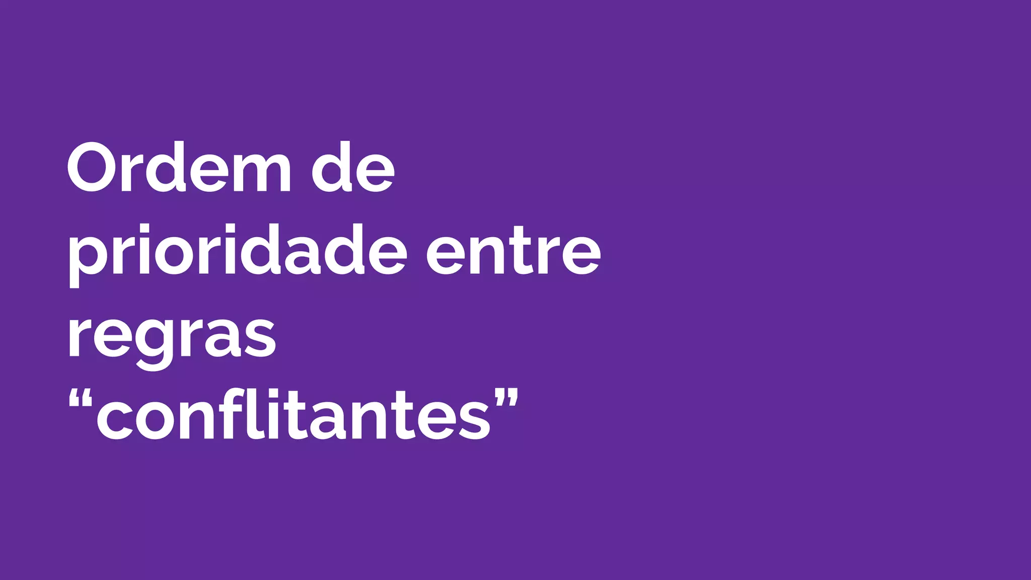 Ordem de
prioridade entre
regras
“conflitantes”
 