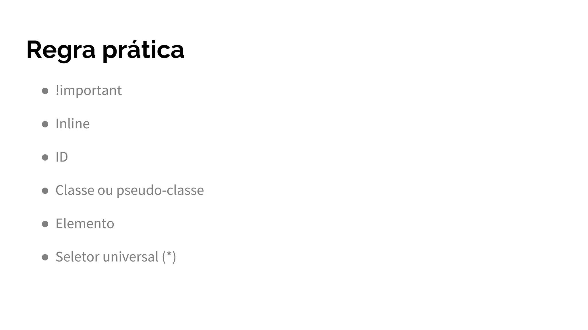 Regra prática
● !important
● Inline
● ID
● Classe ou pseudo-classe
● Elemento
● Seletor universal (*)
 