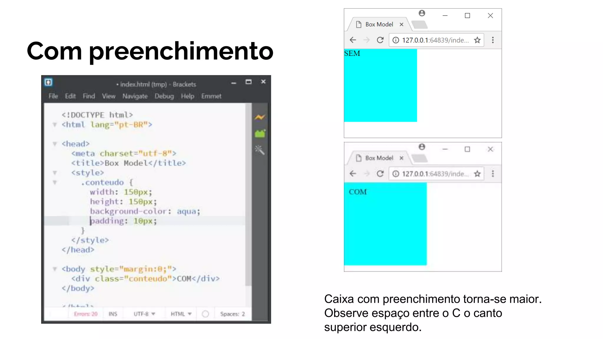 Com preenchimento
Caixa com preenchimento torna-se maior.
Observe espaço entre o C o canto
superior esquerdo.
 