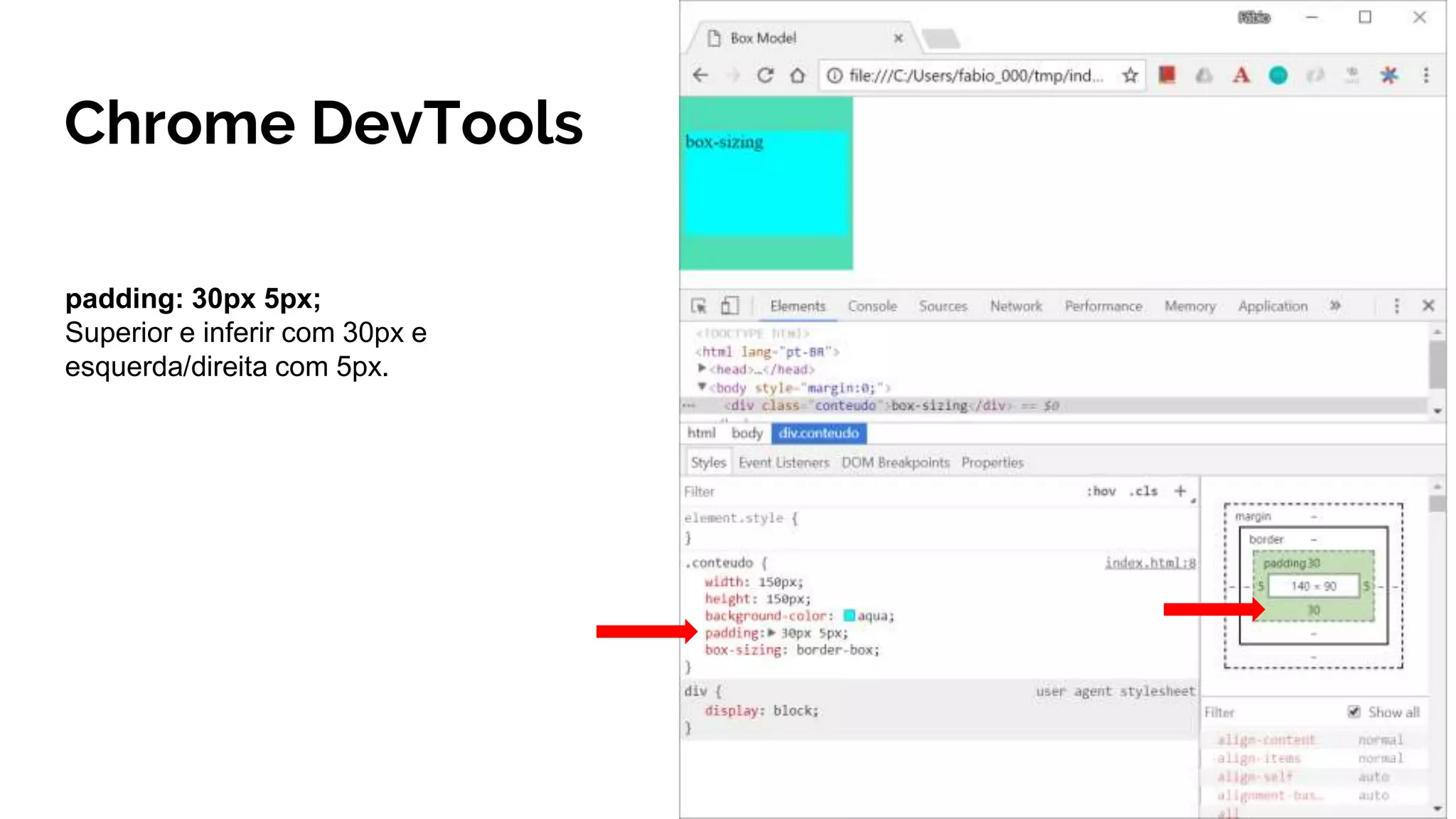 Chrome DevTools
padding: 30px 5px;
Superior e inferir com 30px e
esquerda/direita com 5px.
 