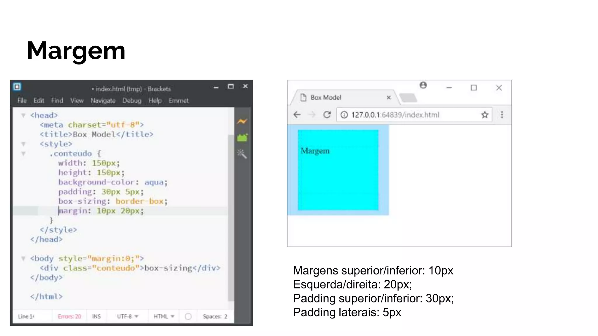 Margem
Margens superior/inferior: 10px
Esquerda/direita: 20px;
Padding superior/inferior: 30px;
Padding laterais: 5px
 