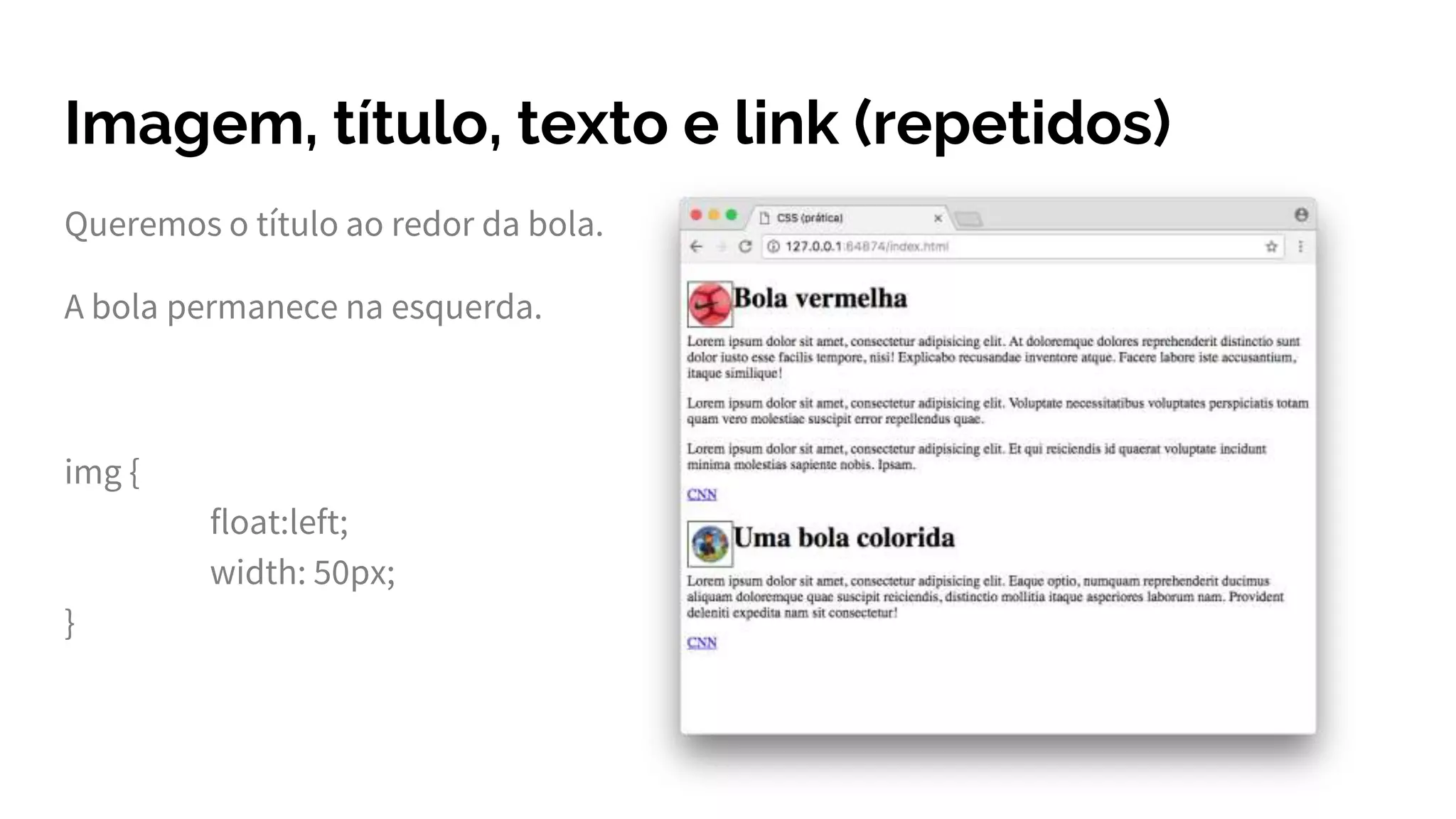 Imagem, título, texto e link (repetidos)
Queremos o título ao redor da bola.
A bola permanece na esquerda.
img {
float:left;
width: 50px;
}
 