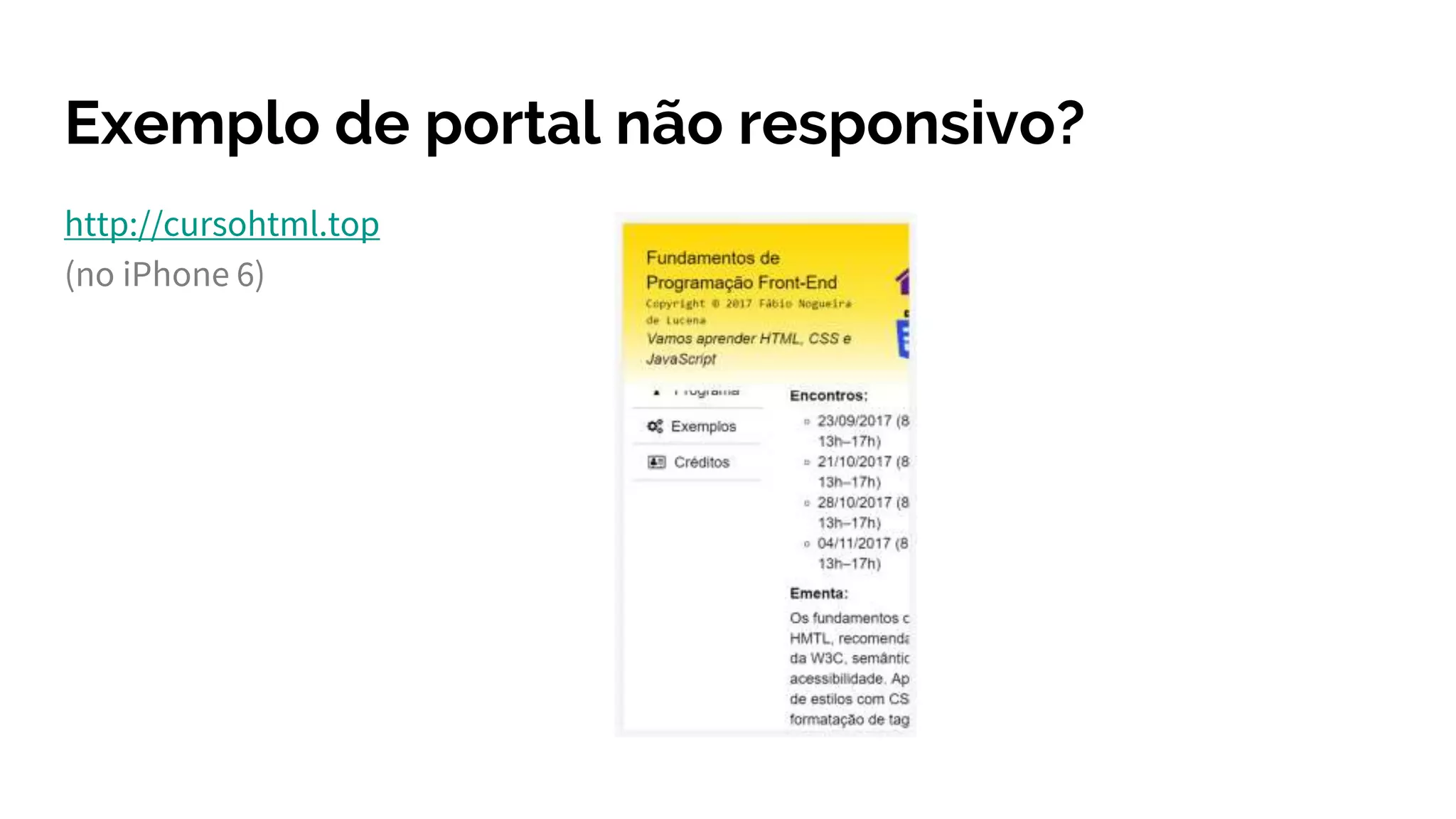 Exemplo de portal não responsivo?
http://cursohtml.top
(no iPhone 6)
 