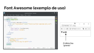 Font Awesome (exemplo de uso)
O último fica
“girando”
 