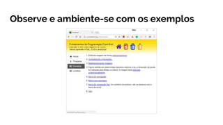 Observe e ambiente-se com os exemplos
 