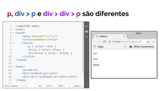 p, div > p e div > div > p são diferentes
 