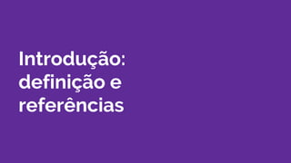 Introdução:
definição e
referências
 