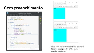 Com preenchimento
Caixa com preenchimento torna-se maior.
Observe espaço entre o C o canto
superior esquerdo.
 