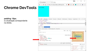 Chrome DevTools
padding: 10px;
e a ilustração correspondente
na direita.
 