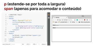 p (estende-se por toda a largura)
span (apenas para acomodar o conteúdo)
 