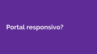 Portal responsivo?
 