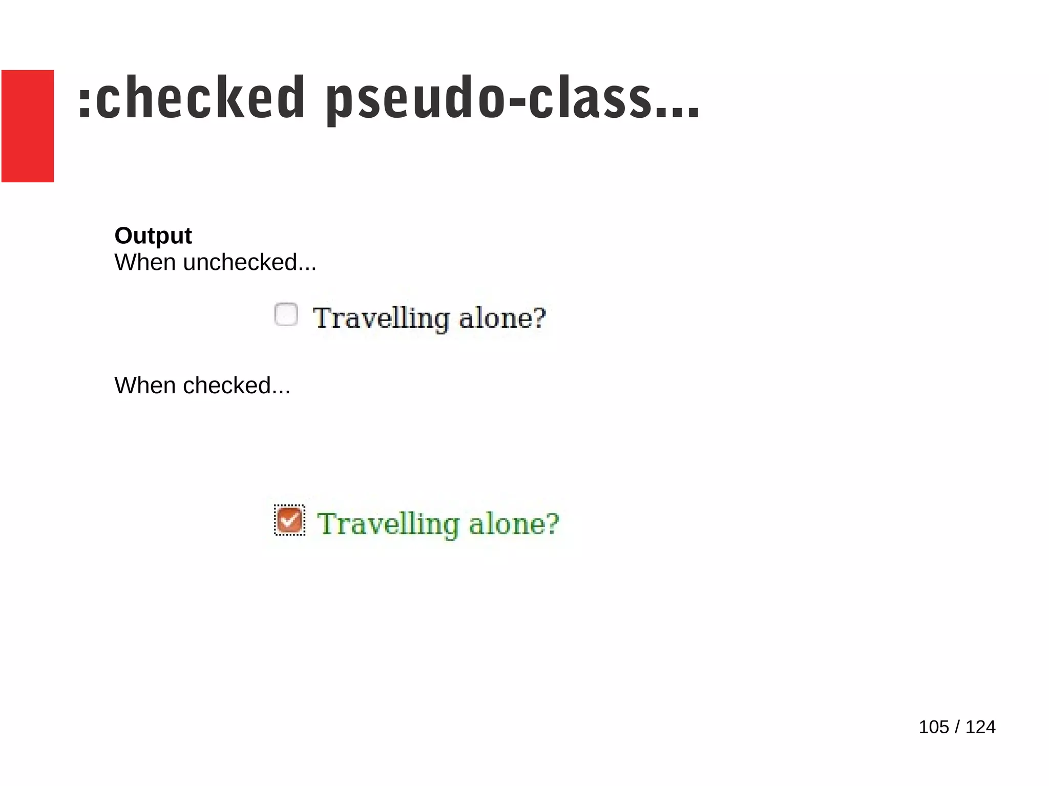 105 / 124
:checked pseudo-class...
Output
When unchecked...
When checked...
 