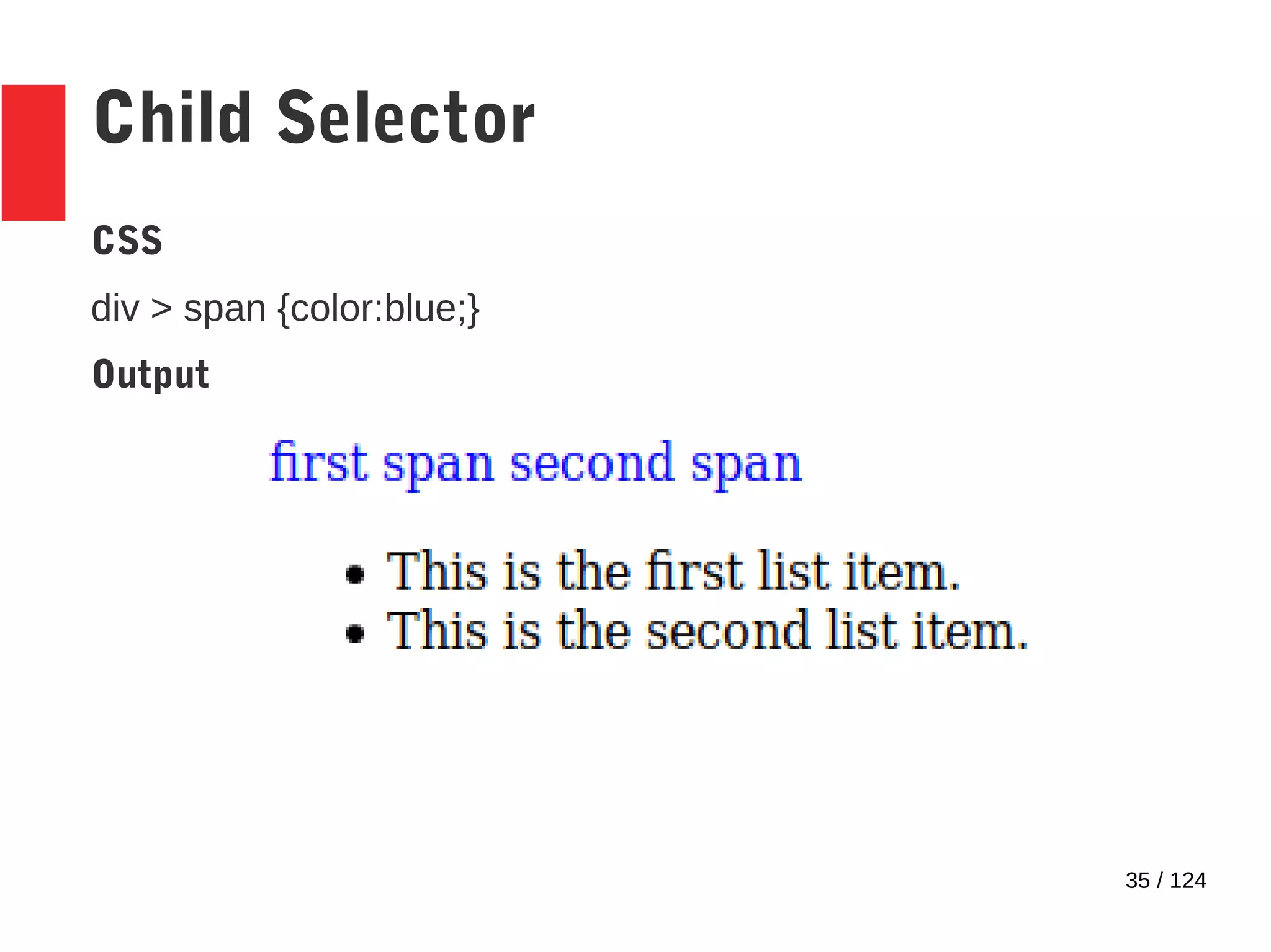 35 / 124
Child Selector
CSS
div > span {color:blue;}
Output
 