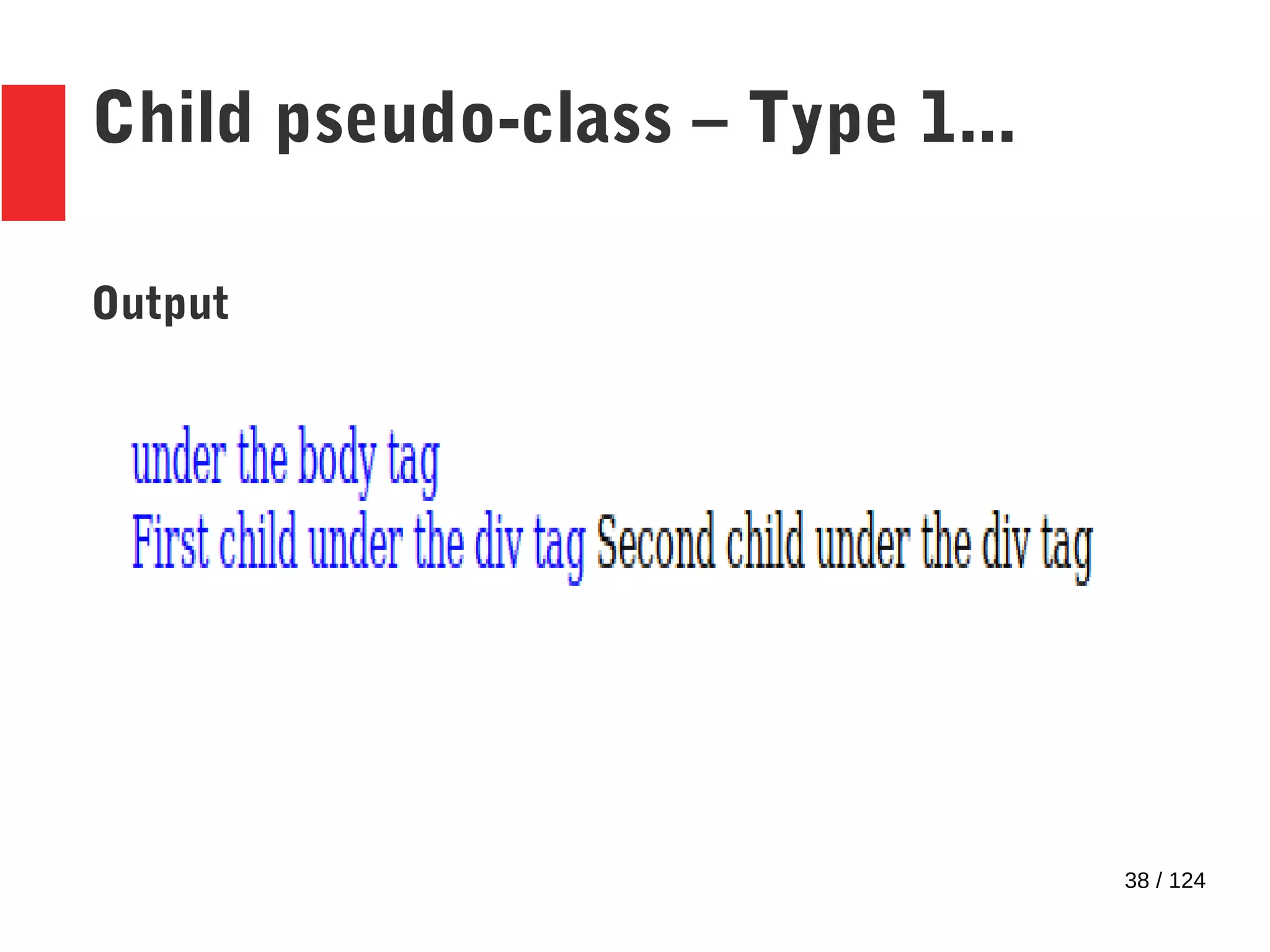 38 / 124
Child pseudo-class – Type 1...
Output
 