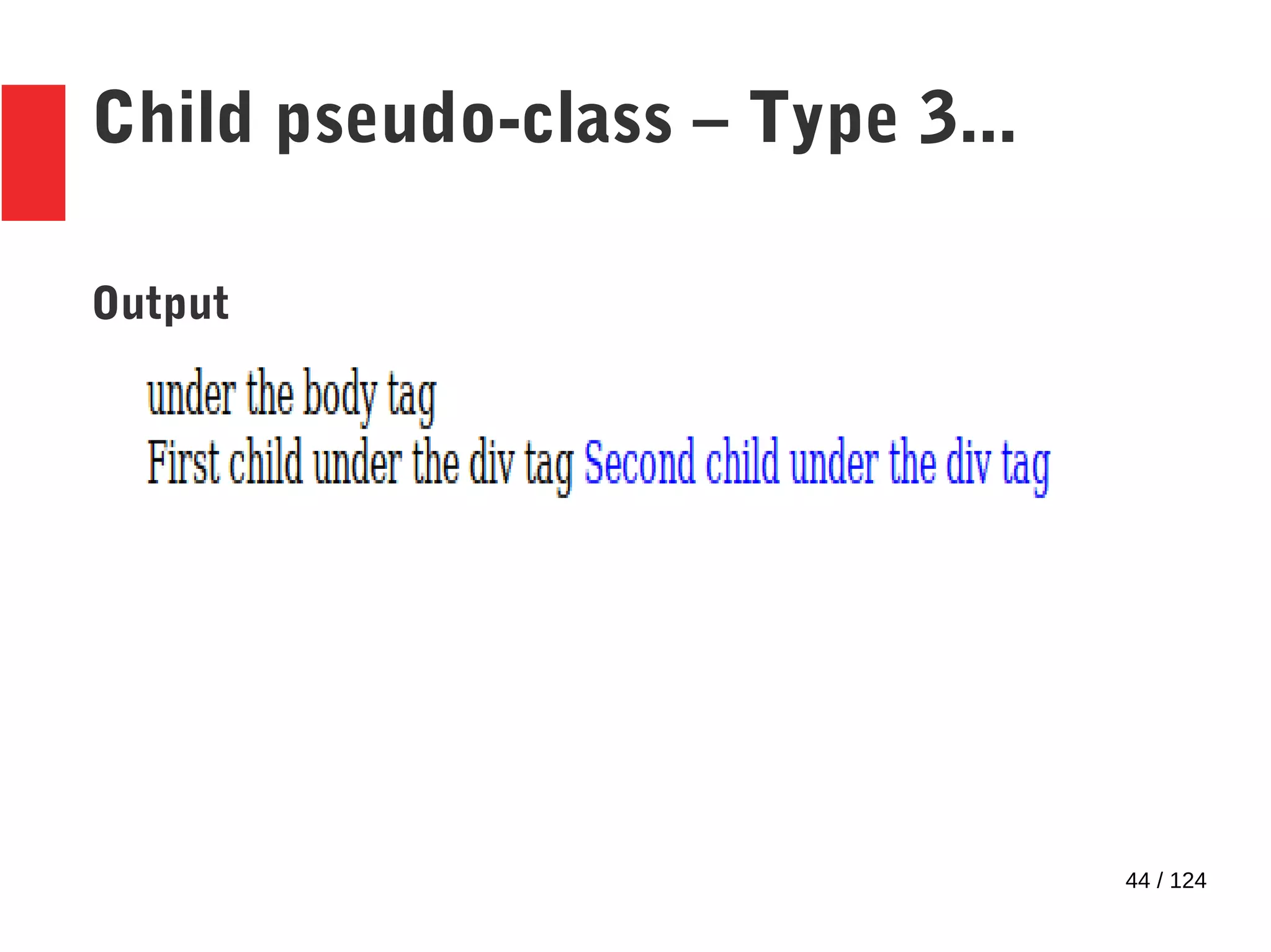 44 / 124
Child pseudo-class – Type 3...
Output
 