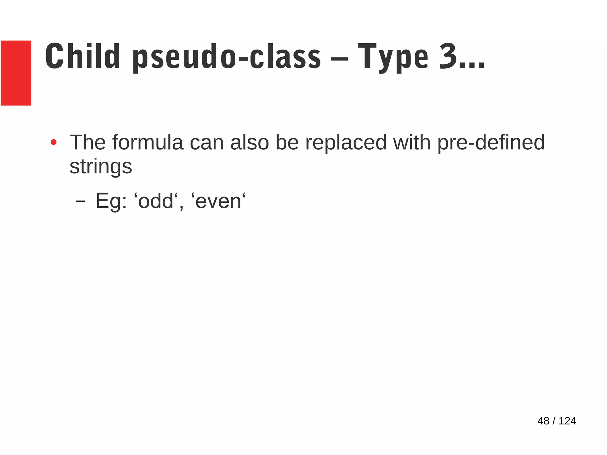 48 / 124
Child pseudo-class – Type 3...
● The formula can also be replaced with pre-defined
strings
– Eg: ‘odd‘, ‘even‘
 