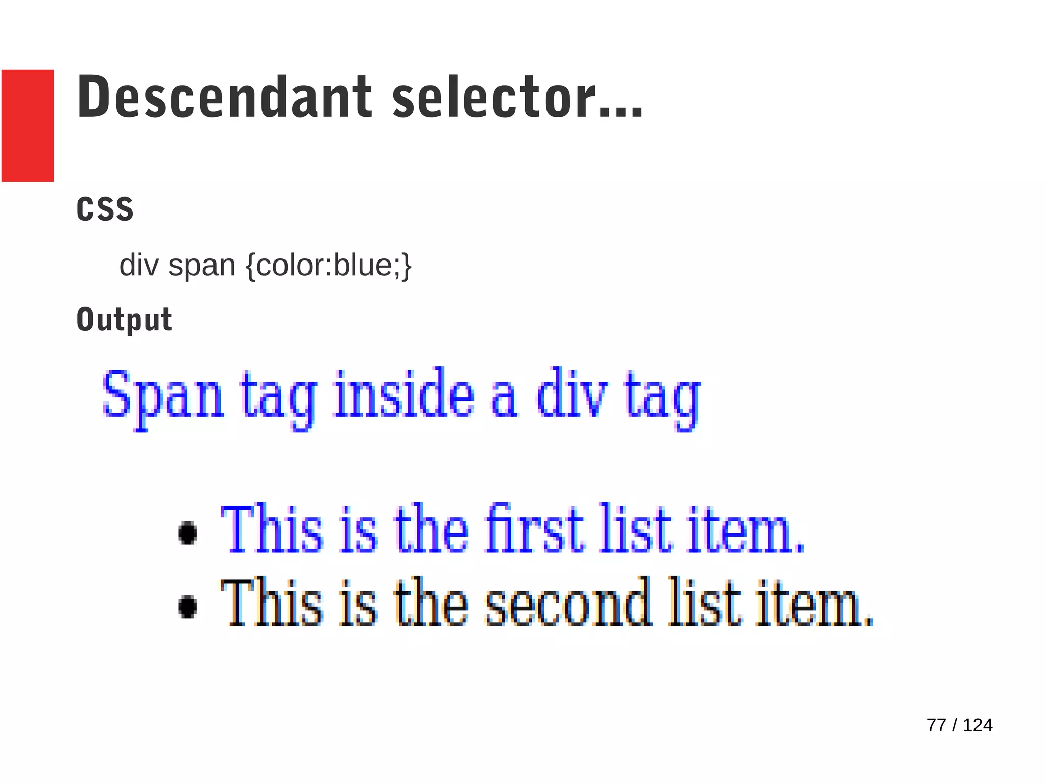 77 / 124
Descendant selector...
CSS
div span {color:blue;}
Output
 