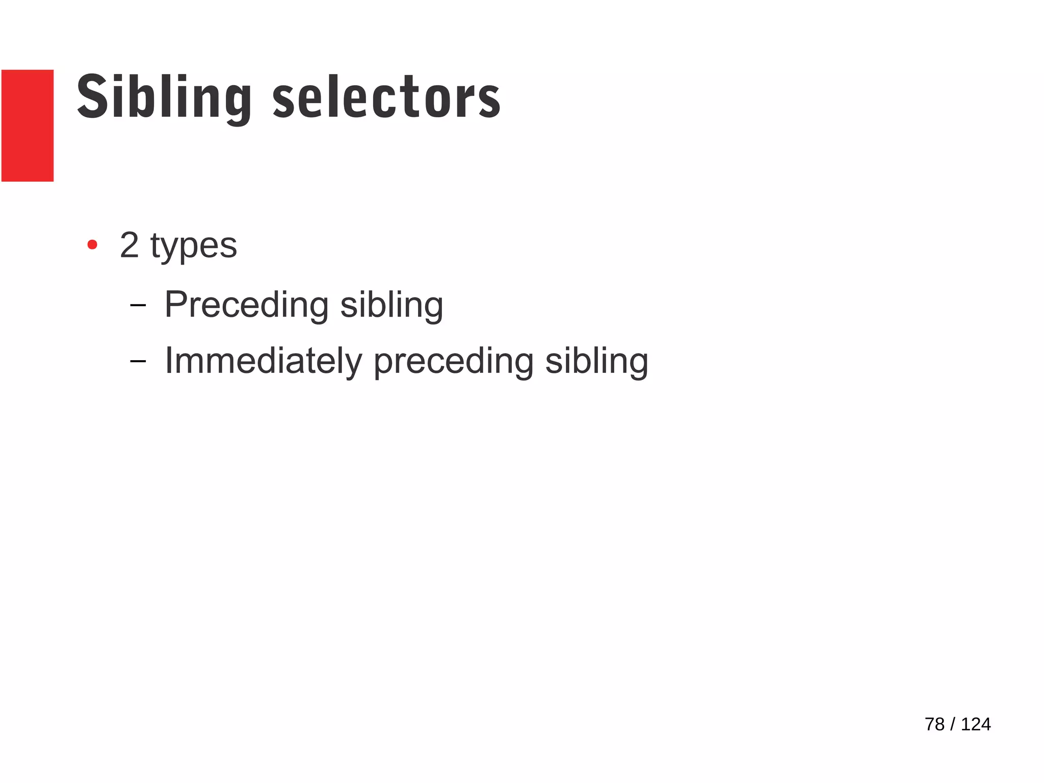 78 / 124
Sibling selectors
● 2 types
– Preceding sibling
– Immediately preceding sibling
 