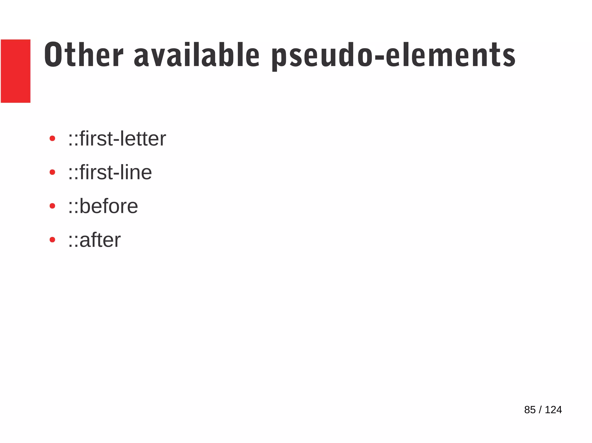 85 / 124
Other available pseudo-elements
● ::first-letter
● ::first-line
● ::before
● ::after
 