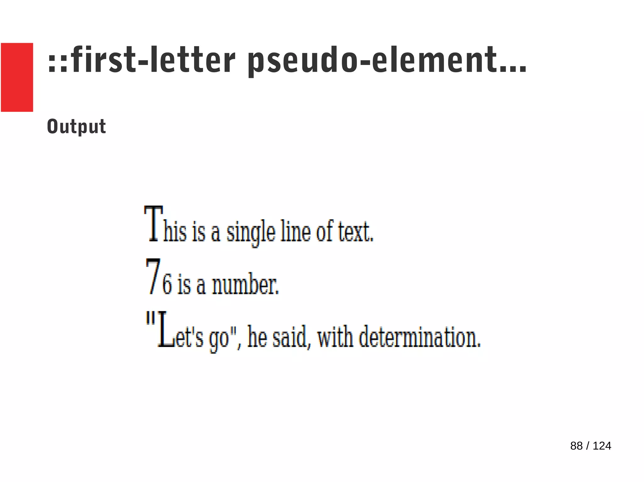 88 / 124
::first-letter pseudo-element...
Output
 