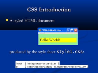 CSS IntroductionCSS Introduction
 A styled HTML documentA styled HTML document
produced by the style sheetproduced by the style sheet style1.cssstyle1.css::
 