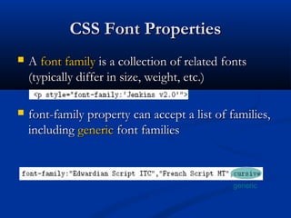 CSS Font PropertiesCSS Font Properties
 AA font familyfont family is a collection of related fontsis a collection of related fonts
(typically differ in size, weight, etc.)(typically differ in size, weight, etc.)
 font-family property can accept a list of families,font-family property can accept a list of families,
includingincluding genericgeneric font familiesfont families
generic
 