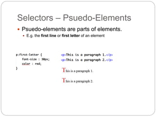 Selectors – Psuedo-Elements
 Psuedo-elements are parts of elements.
 E.g. the first line or first letter of an element
 