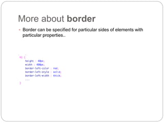 More about border
 Border can be specified for particular sides of elements with
particular properties..
 