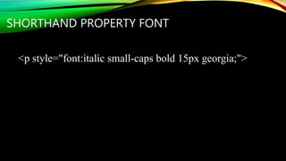 SHORTHAND PROPERTY FONT
<p style="font:italic small-caps bold 15px georgia;">
 