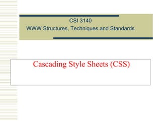 Cascading Style Sheets (CSS)
CSI 3140
WWW Structures, Techniques and Standards
 
