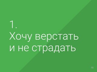 1.
Хочу верстать
и не страдать
15
 