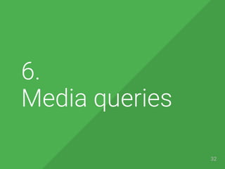 6.
Media queries
32
 