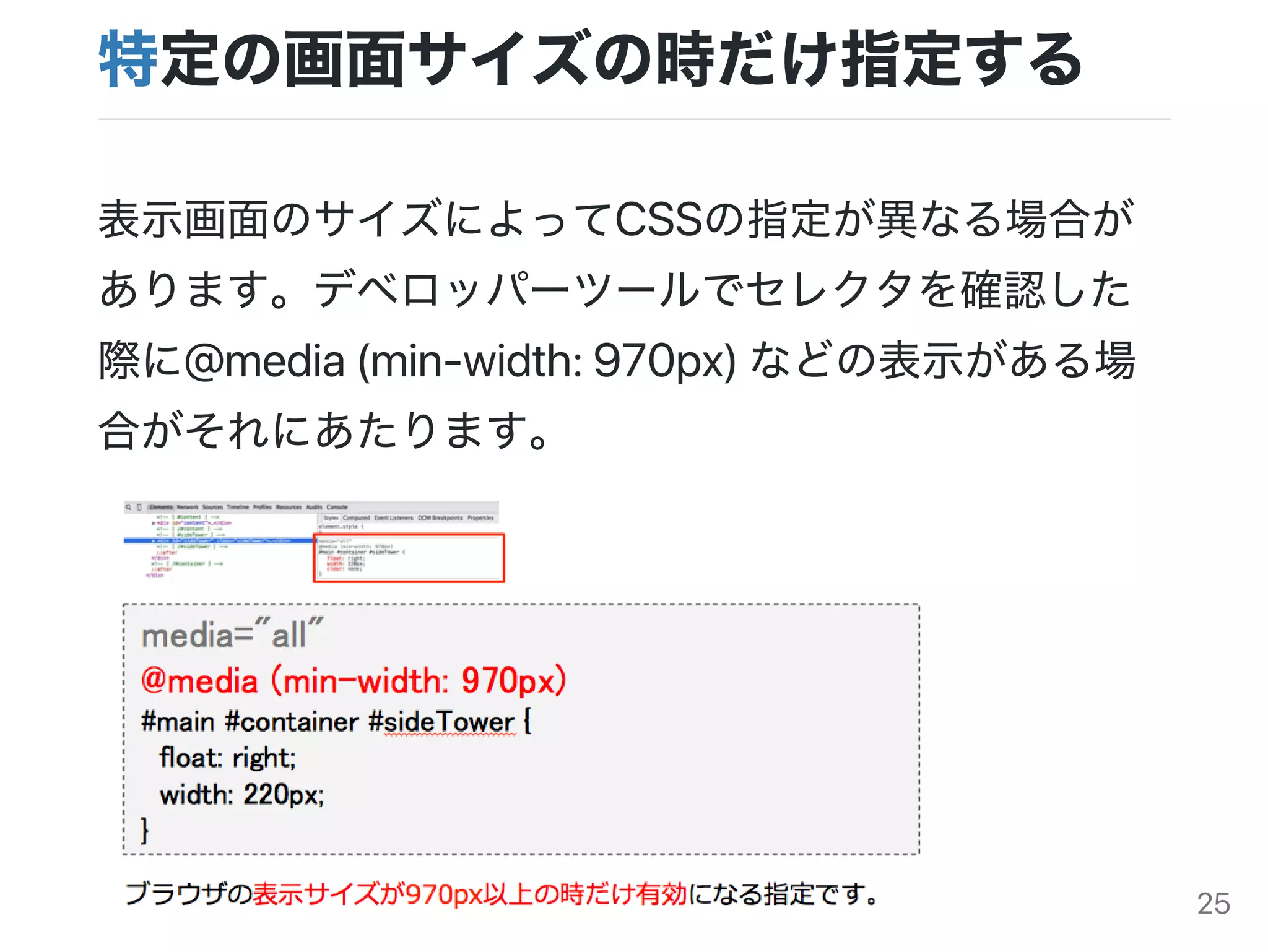 特定の画面サイズの時だけ指定する
表示画面のサイズによってCSSの指定が異なる場合が
あります。デベロッパーツールでセレクタを確認した
際に@media(min‑width:970px)などの表示がある場
合がそれにあたります。
25
 