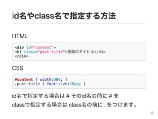 idclassָ뷽
HTML
<div id="content">
<h1 class="post-title">ͶΥȥ</h1>
</div>
CSS
#content { width:80%; }
.post-title { font-size:18px; }
idָϤ#idǰ#
classָϤclassǰ.Ĥޤ
9
 