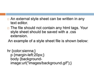 Internal Style Sheet
 An internal style sheet should be used when a
single document has a unique style.
 You define inte...