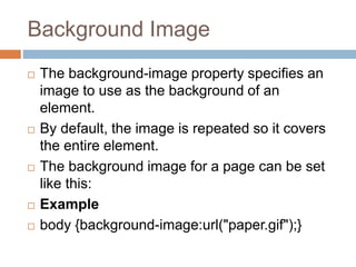 Background Image - Repeat
Horizontally or Vertically
 By default, the background-image property
repeats an image both hor...