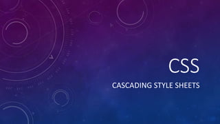 CSS
CASCADING STYLE SHEETS
 