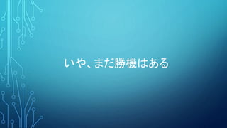 いや、まだ勝機はある
 