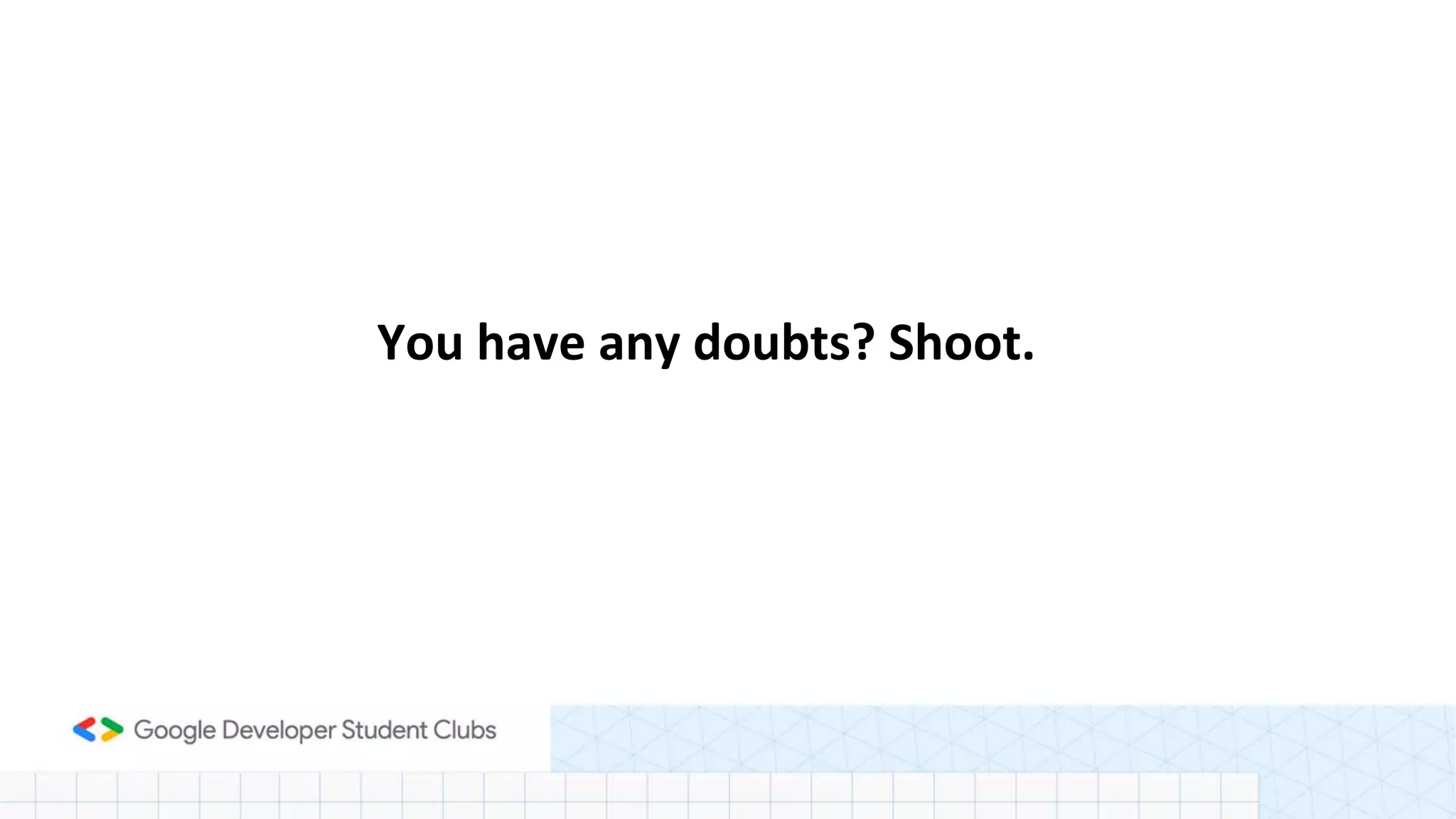 You have any doubts? Shoot.